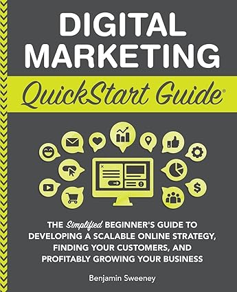 Digital Marketing QuickStart Guide: The Simplified Beginner’s Guide to Developing a Scalable Online Strategy, Finding Your Customers, and Profitably